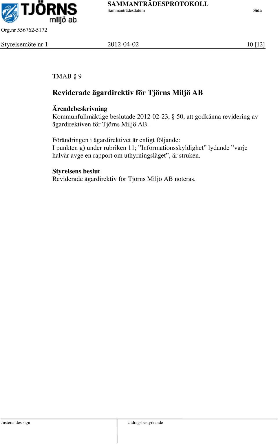 Förändringen i ägardirektivet är enligt följande: I punkten g) under rubriken 11; Informationsskyldighet