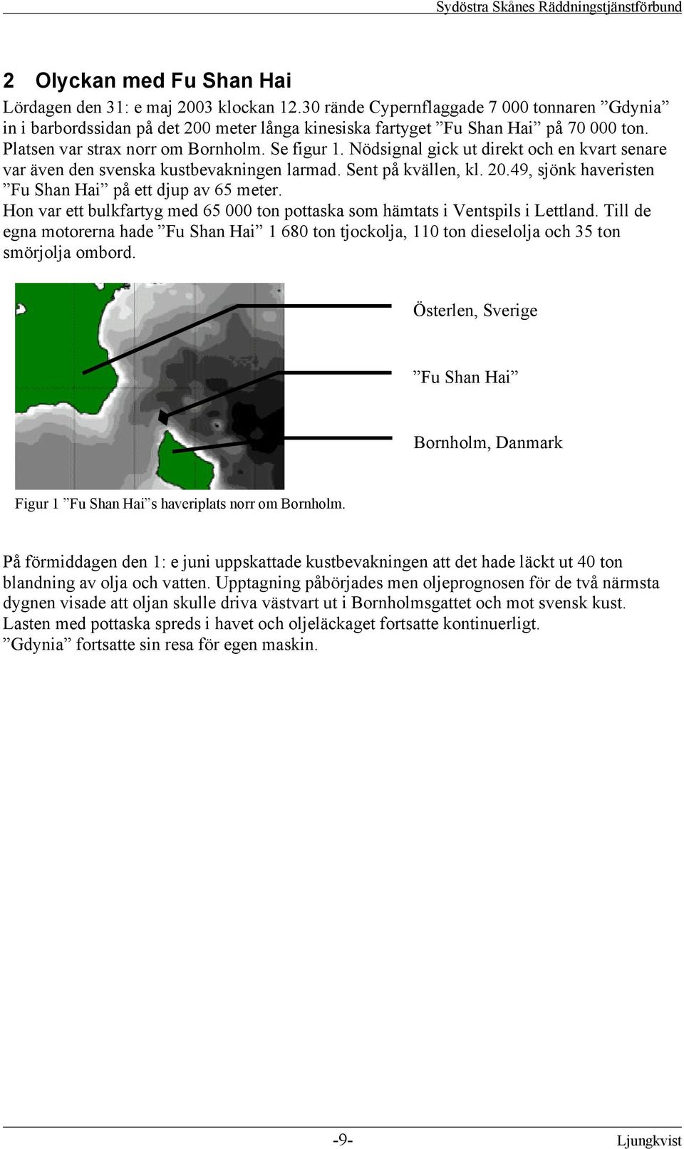 49, sjönk haveristen Fu Shan Hai på ett djup av 65 meter. Hon var ett bulkfartyg med 65 000 ton pottaska som hämtats i Ventspils i Lettland.