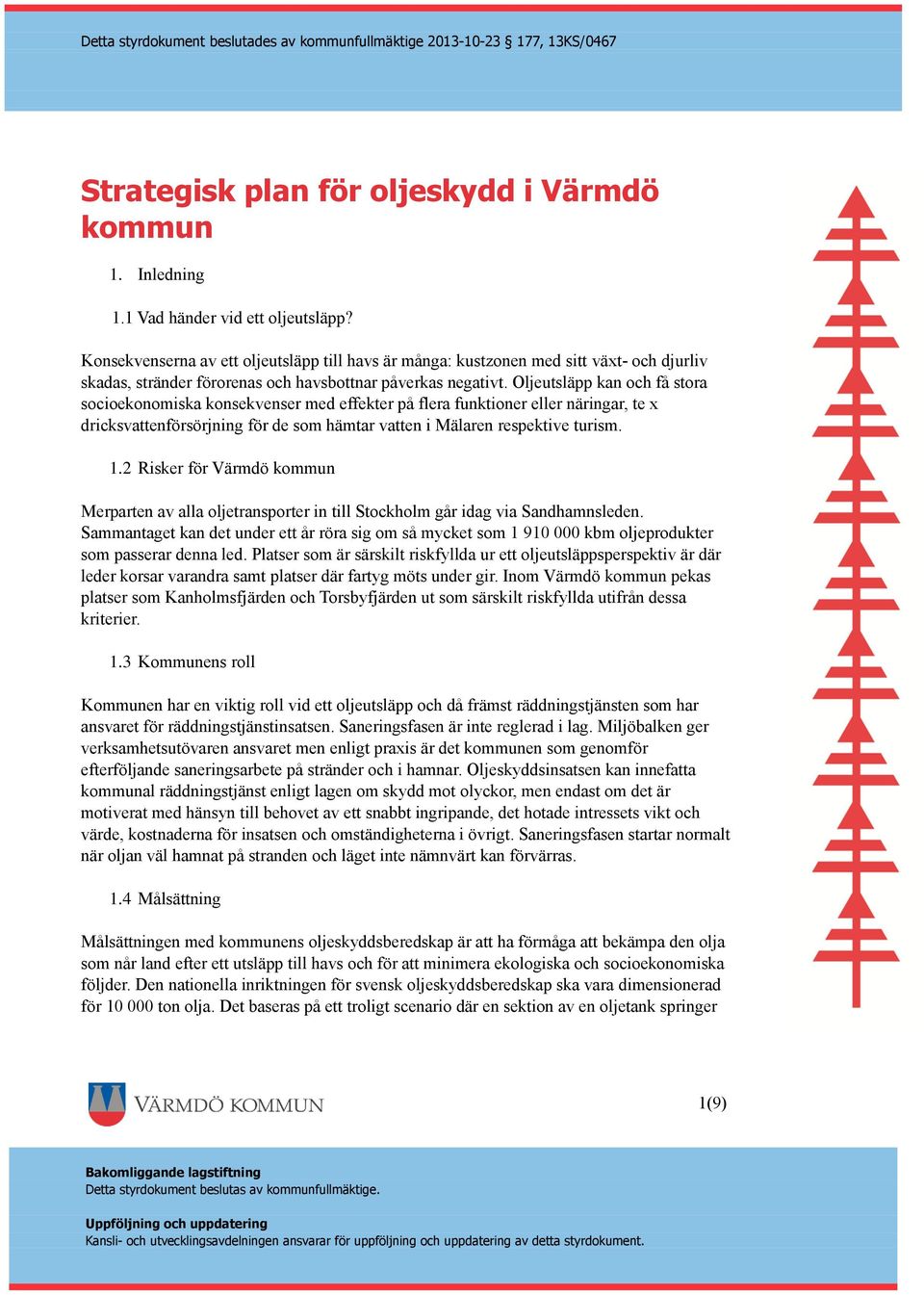 Oljeutsläpp kan och få stora socioekonomiska konsekvenser med effekter på flera funktioner eller näringar, te x dricksvattenförsörjning för de som hämtar vatten i Mälaren respektive turism. 1.