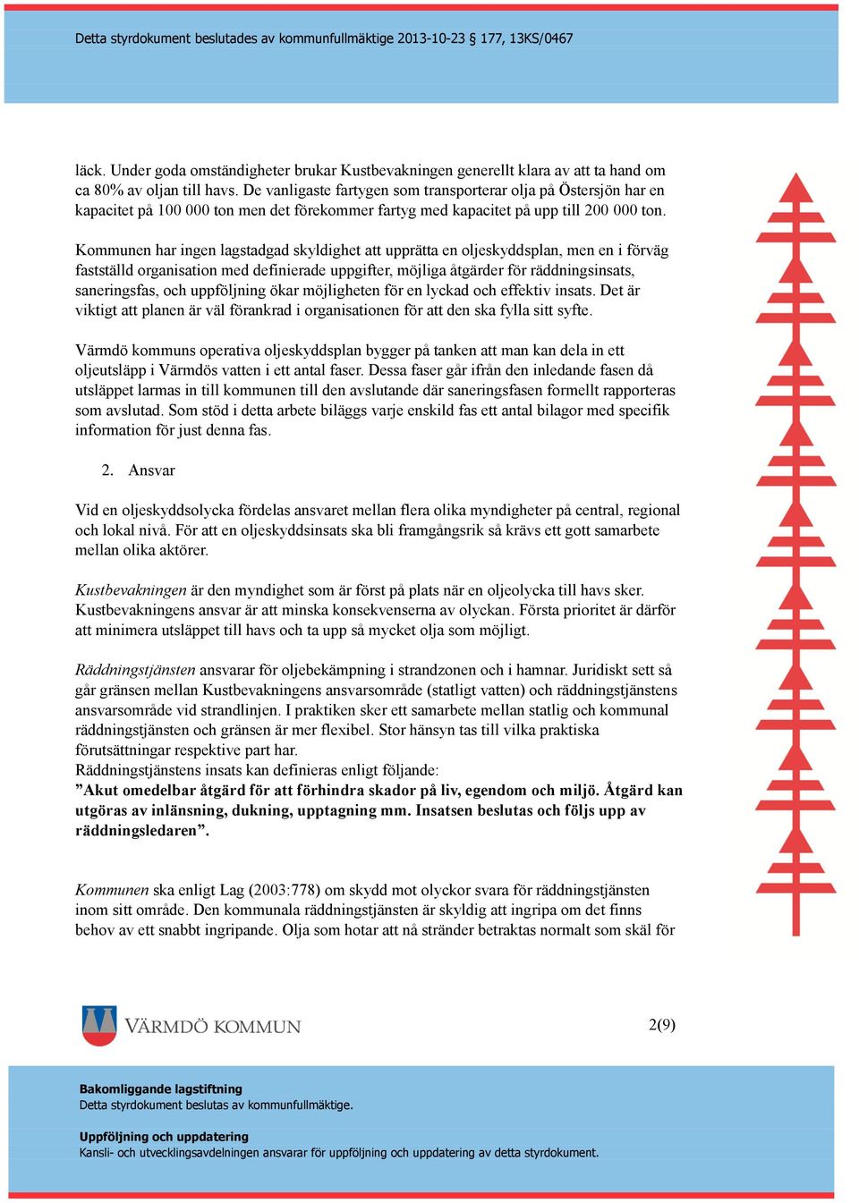 Kommunen har ingen lagstadgad skyldighet att upprätta en oljeskyddsplan, men en i förväg fastställd organisation med definierade uppgifter, möjliga åtgärder för räddningsinsats, saneringsfas, och