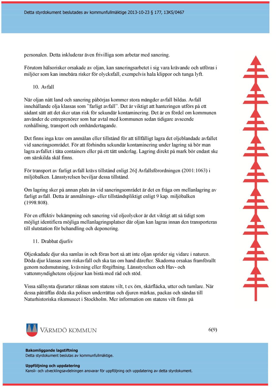 Avfall När oljan nått land och sanering påbörjas kommer stora mängder avfall bildas. Avfall innehållande olja klassas som farligt avfall.