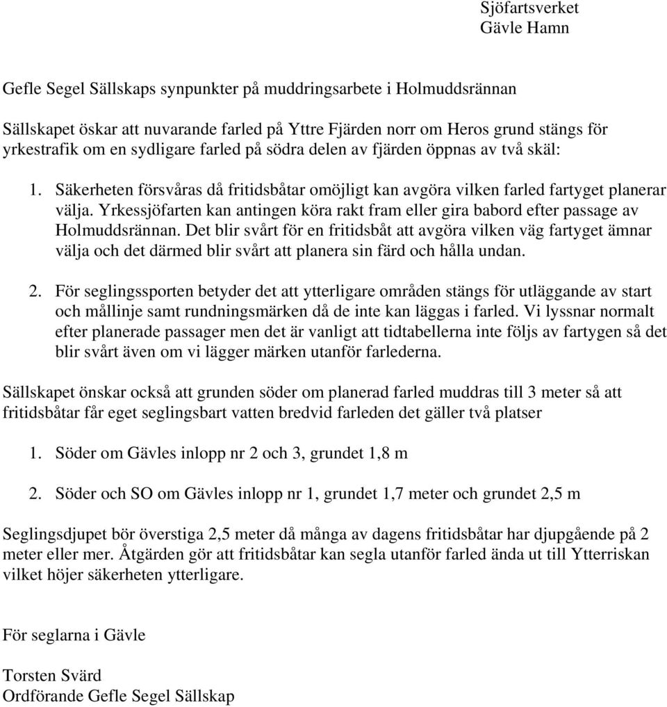 Yrkessjöfarten kan antingen köra rakt fram eller gira babord efter passage av Holmuddsrännan.