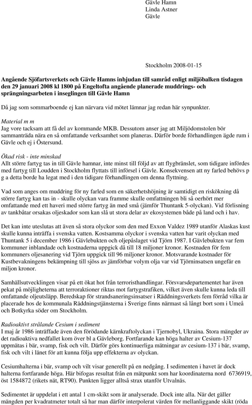 Material m m Jag vore tacksam att få del av kommande MKB. Dessutom anser jag att Miljödomstolen bör sammanträda nära en så omfattande verksamhet som planeras.