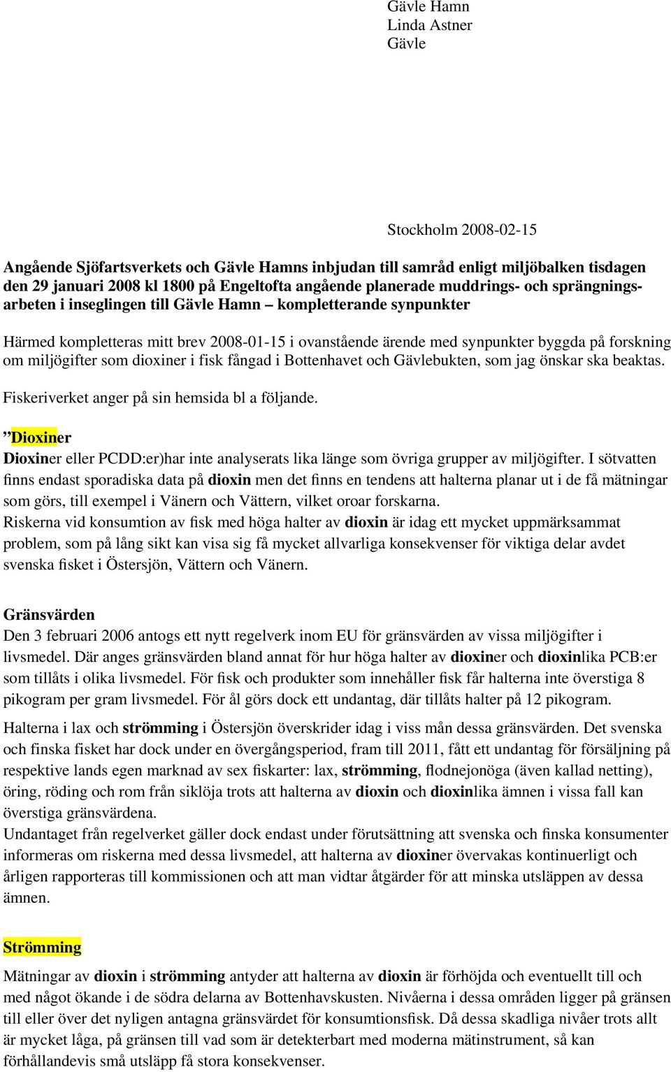 miljögifter som dioxiner i fisk fångad i Bottenhavet och Gävlebukten, som jag önskar ska beaktas. Fiskeriverket anger på sin hemsida bl a följande.