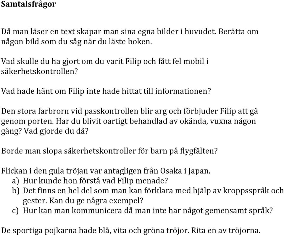 Den stora farbrorn vid passkontrollen blir arg och förbjuder Filip att gå genom porten. Har du blivit oartigt behandlad av okända, vuxna någon gång? Vad gjorde du då?