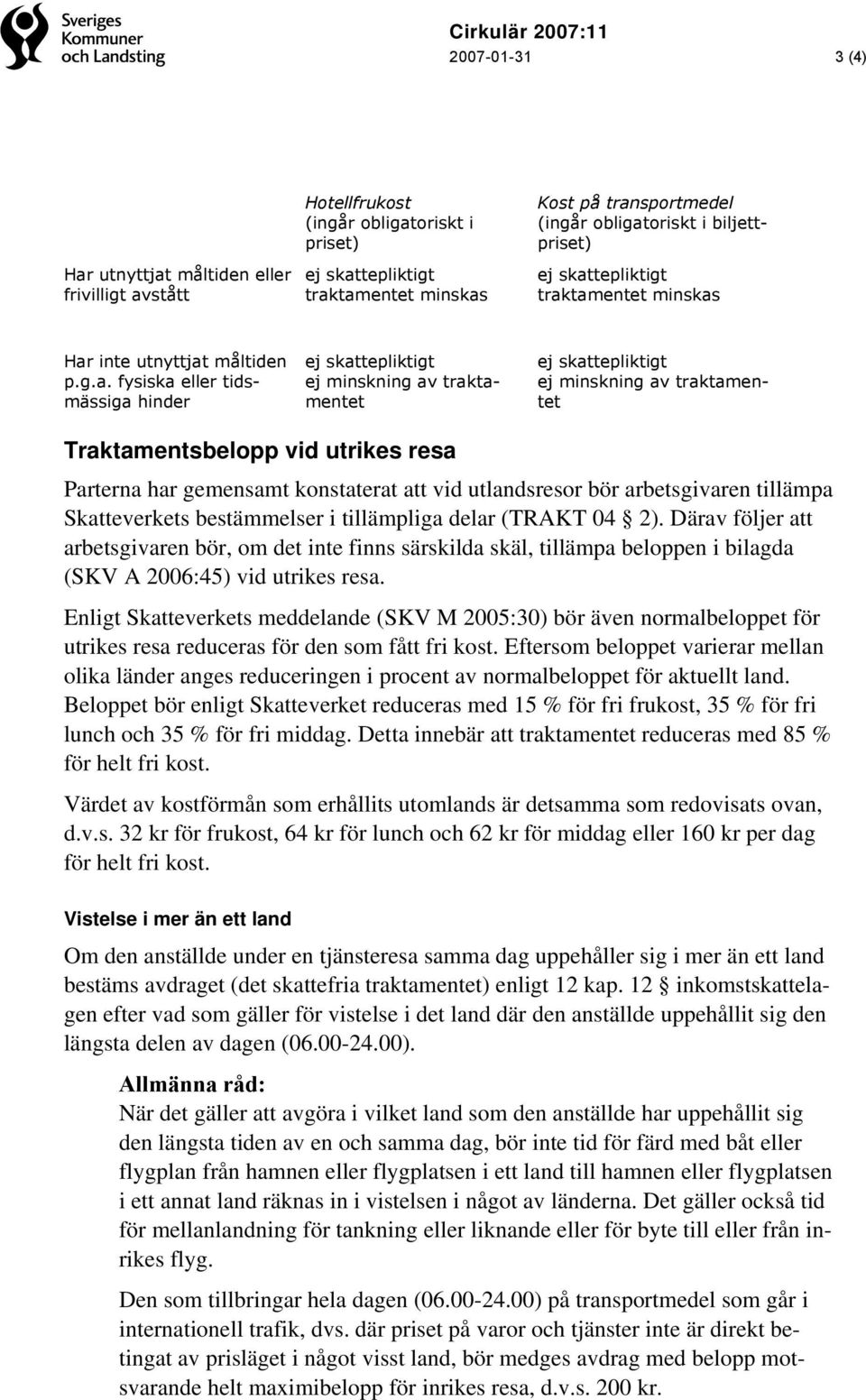gemensamt konstaterat att vid utlandsresor bör arbetsgivaren tillämpa Skatteverkets bestämmelser i tillämpliga delar (TRAKT 04 2).