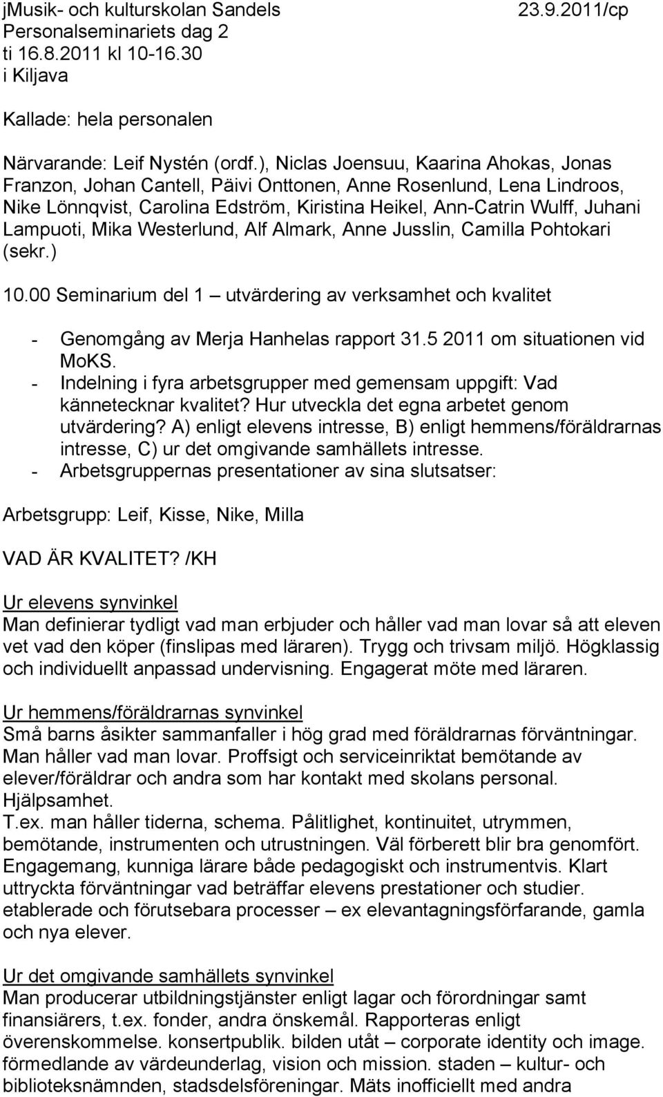 Mika Westerlund, Alf Almark, Anne Jusslin, Camilla Pohtokari (sekr.) 10.00 Seminarium del 1 utvärdering av verksamhet och kvalitet - Genomgång av Merja Hanhelas rapport 31.