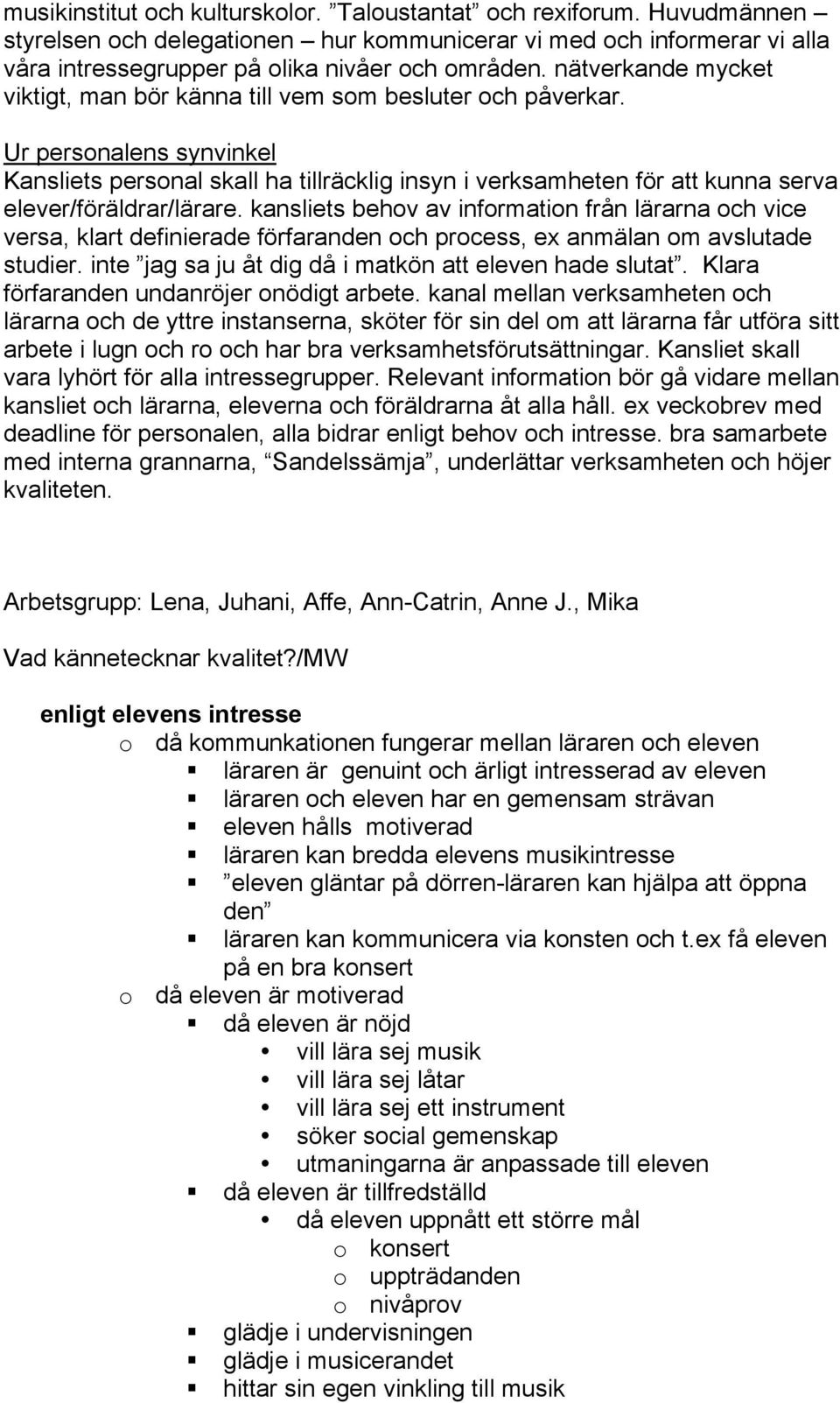Ur personalens synvinkel Kansliets personal skall ha tillräcklig insyn i verksamheten för att kunna serva elever/föräldrar/lärare.