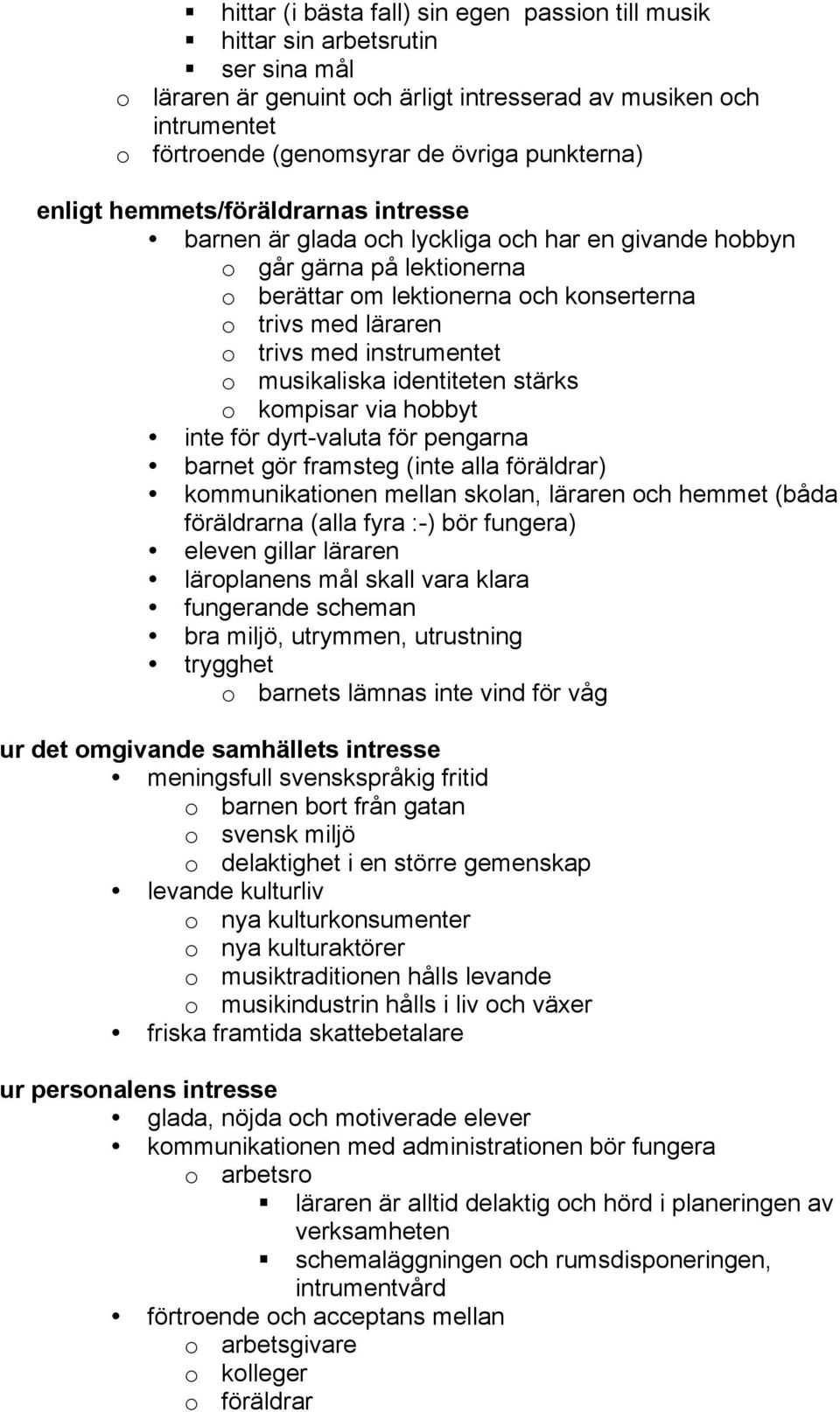 med instrumentet o musikaliska identiteten stärks o kompisar via hobbyt inte för dyrt-valuta för pengarna barnet gör framsteg (inte alla föräldrar) kommunikationen mellan skolan, läraren och hemmet