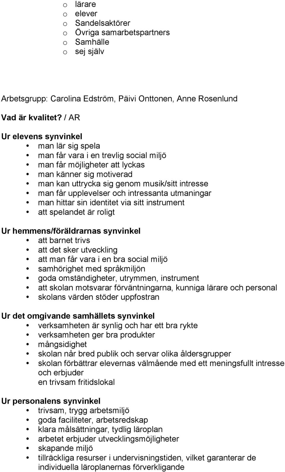 upplevelser och intressanta utmaningar man hittar sin identitet via sitt instrument att spelandet är roligt Ur hemmens/föräldrarnas synvinkel att barnet trivs att det sker utveckling att man får vara