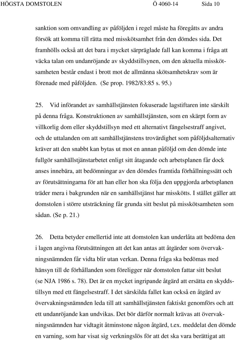 skötsamhetskrav som är förenade med påföljden. (Se prop. 1982/83:85 s. 95.) 25. Vid införandet av samhällstjänsten fokuserade lagstiftaren inte särskilt på denna fråga.