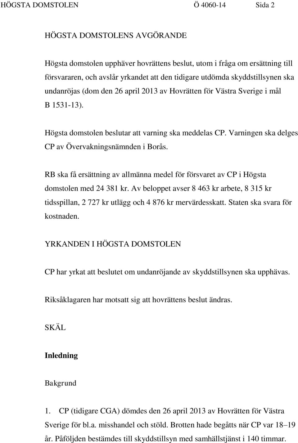 Varningen ska delges CP av Övervakningsnämnden i Borås. RB ska få ersättning av allmänna medel för försvaret av CP i Högsta domstolen med 24 381 kr.