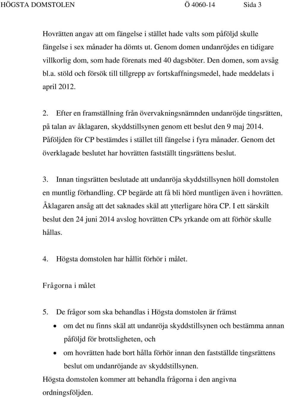 2. Efter en framställning från övervakningsnämnden undanröjde tingsrätten, på talan av åklagaren, skyddstillsynen genom ett beslut den 9 maj 2014.