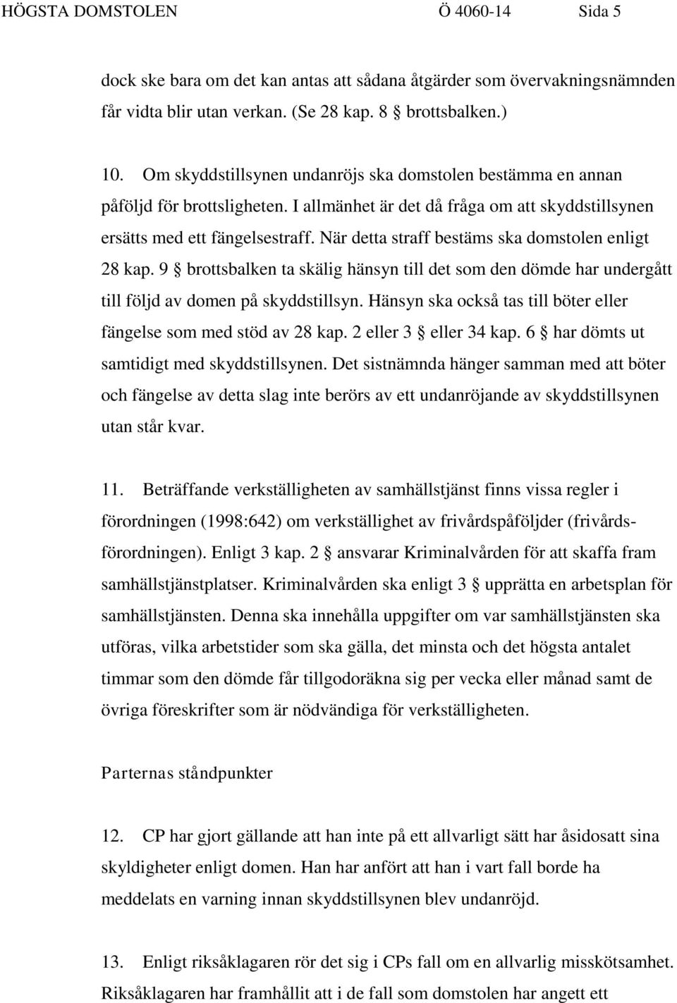 När detta straff bestäms ska domstolen enligt 28 kap. 9 brottsbalken ta skälig hänsyn till det som den dömde har undergått till följd av domen på skyddstillsyn.