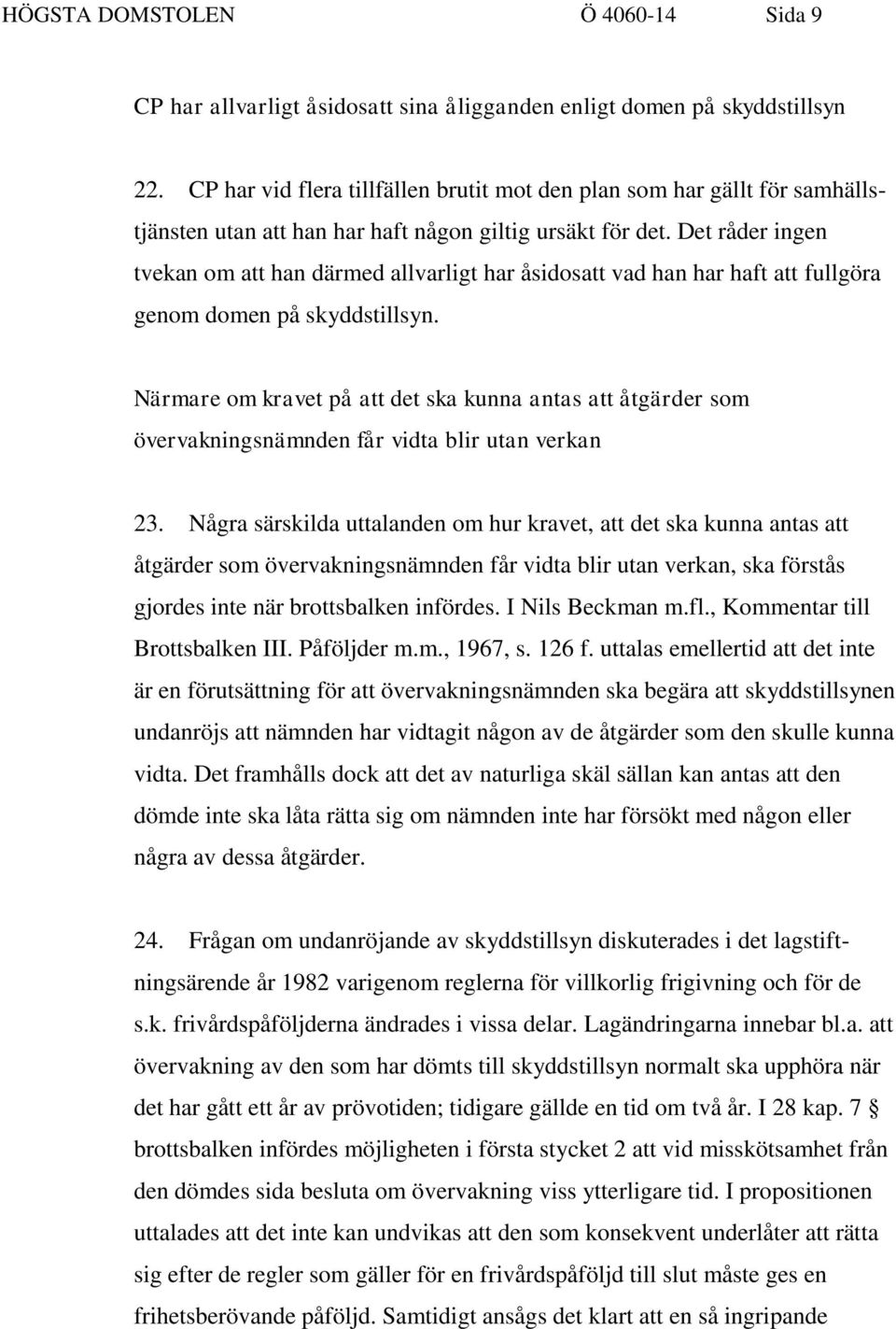 Det råder ingen tvekan om att han därmed allvarligt har åsidosatt vad han har haft att fullgöra genom domen på skyddstillsyn.