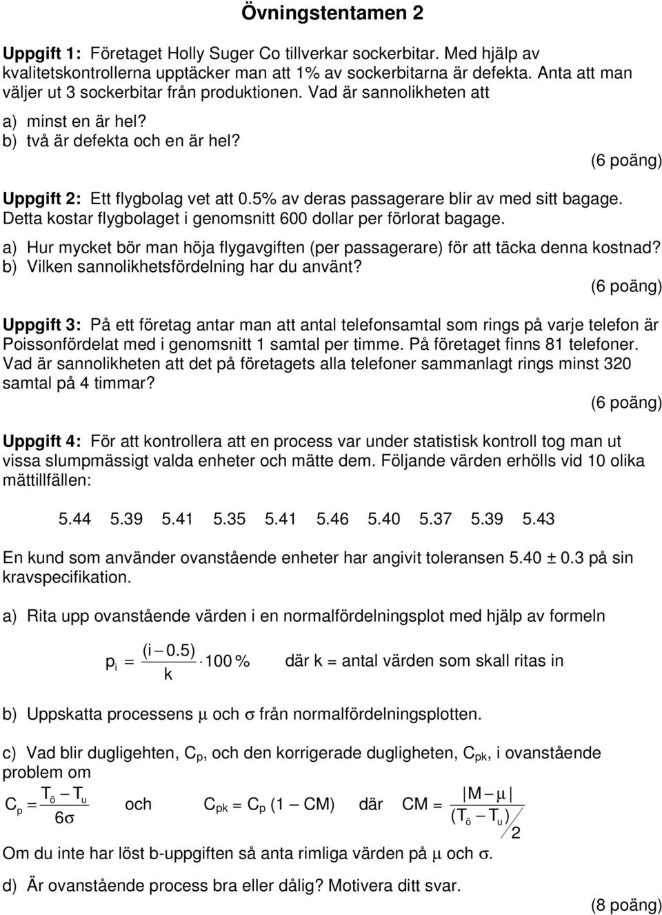 5% av deras passagerare blir av med sitt bagage. Detta kostar flygbolaget i genomsnitt 600 dollar per förlorat bagage.