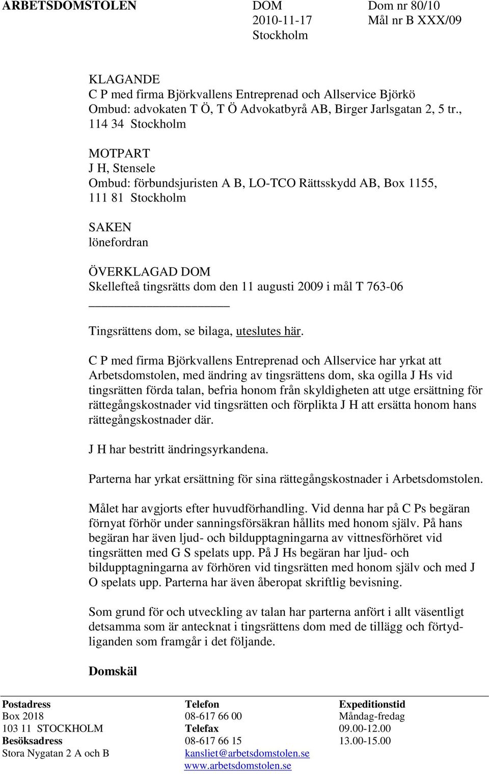 , 114 34 Stockholm MOTPART J H, Stensele Ombud: förbundsjuristen A B, LO-TCO Rättsskydd AB, Box 1155, 111 81 Stockholm SAKEN lönefordran ÖVERKLAGAD DOM Skellefteå tingsrätts dom den 11 augusti 2009 i