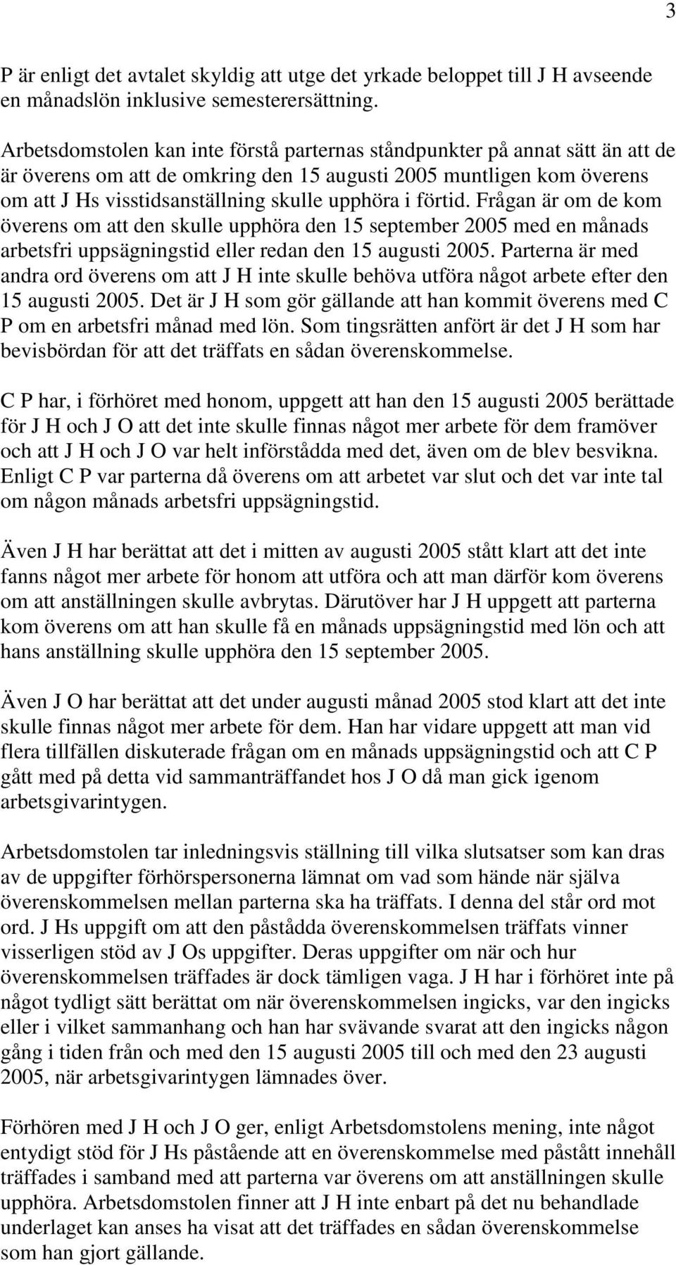 förtid. Frågan är om de kom överens om att den skulle upphöra den 15 september 2005 med en månads arbetsfri uppsägningstid eller redan den 15 augusti 2005.