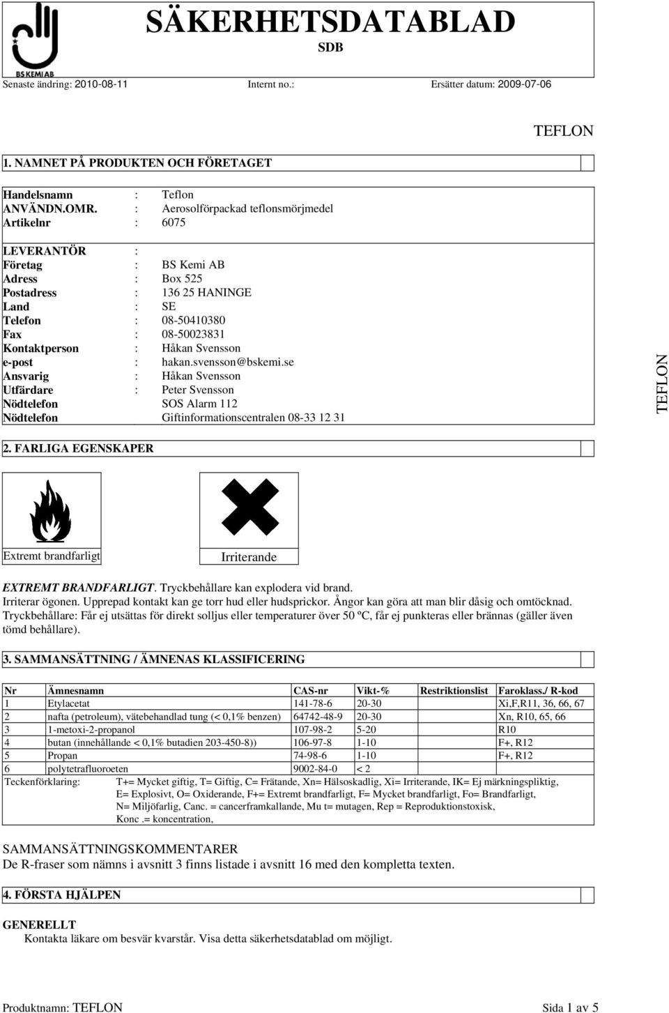 Håkan Svensson e-post : hakan.svensson@bskemi.se Ansvarig : Håkan Svensson Utfärdare : Peter Svensson Nödtelefon SOS Alarm 112 Nödtelefon Giftinformationscentralen 08-33 12 31 2.