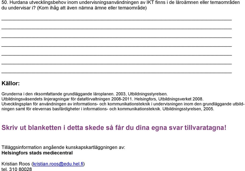 Utbildningsväsendets linjeragningar för dataförvaltningen 2008-2011. Helsingfors, Utbildningsverket 2008.