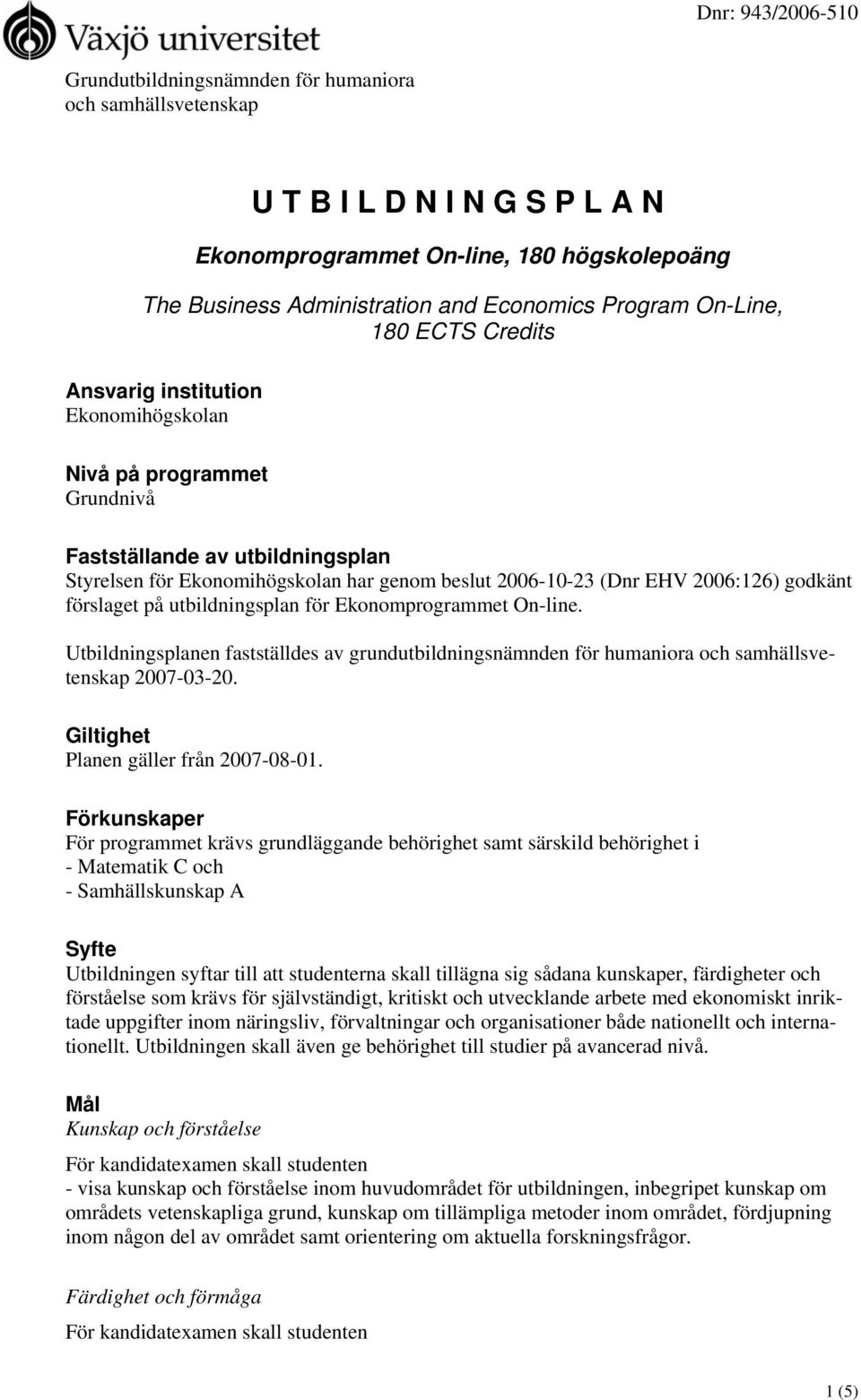 godkänt förslaget på utbildningsplan för Ekonomprogrammet On-line. Utbildningsplanen fastställdes av grundutbildningsnämnden för humaniora och samhällsvetenskap 2007-03-20.