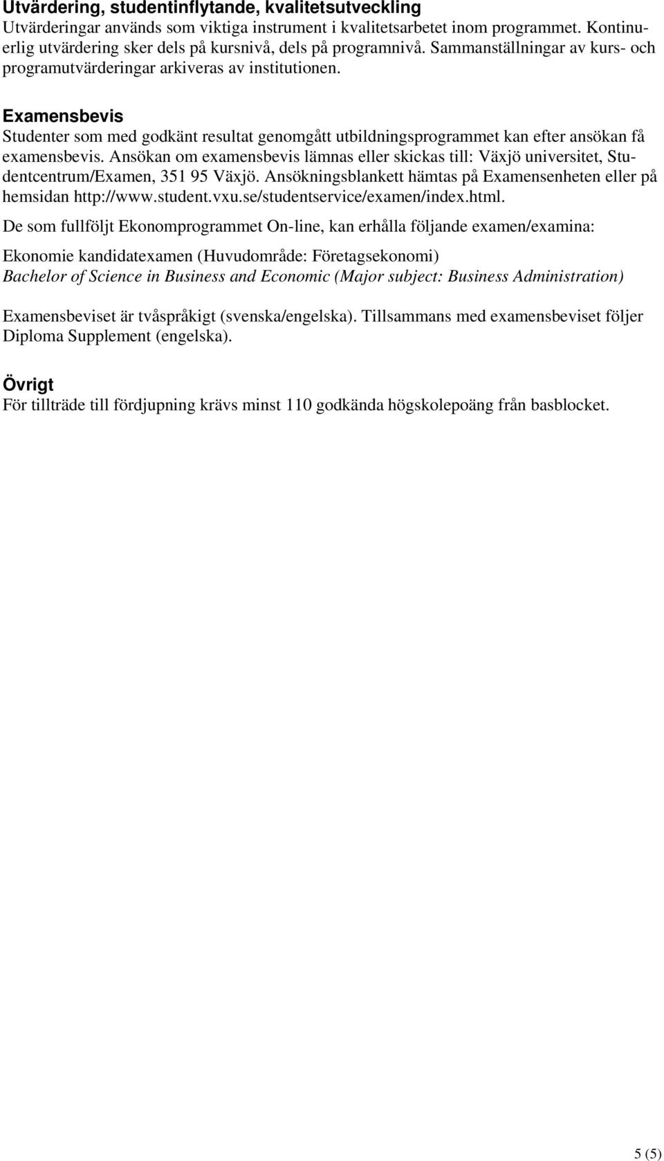 Examensbevis Studenter som med godkänt resultat genomgått utbildningsprogrammet kan efter ansökan få examensbevis.