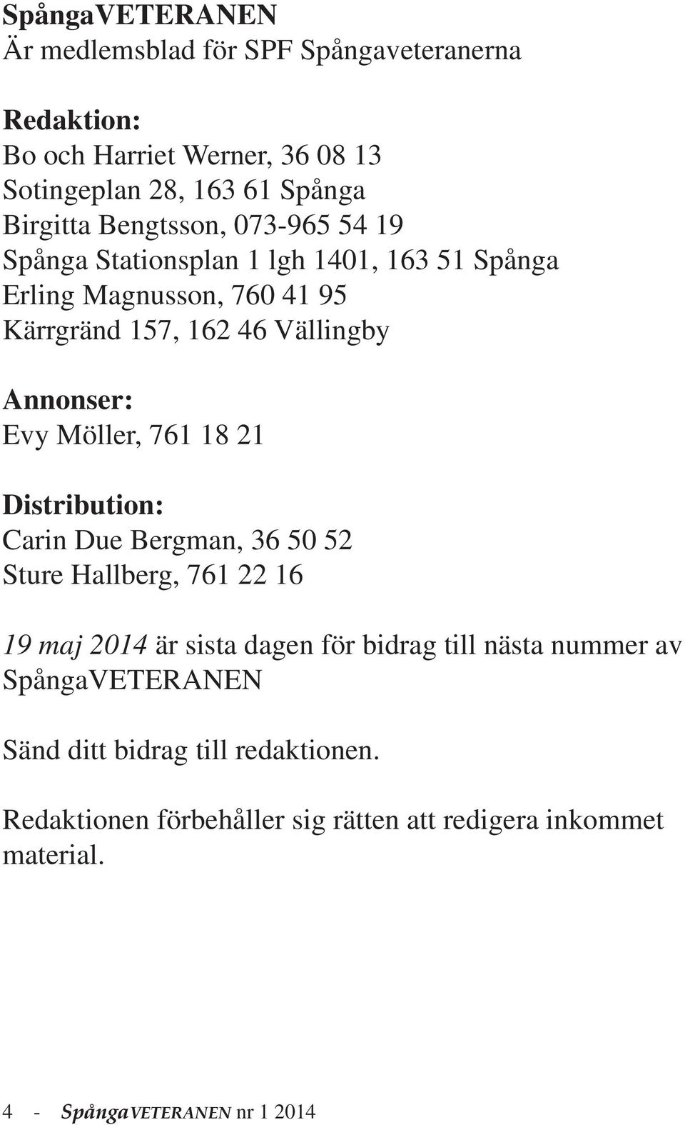 Evy Möller, 761 18 21 Distribution: Carin Due Bergman, 36 50 52 Sture Hallberg, 761 22 16 19 maj 2014 är sista dagen för bidrag till nästa