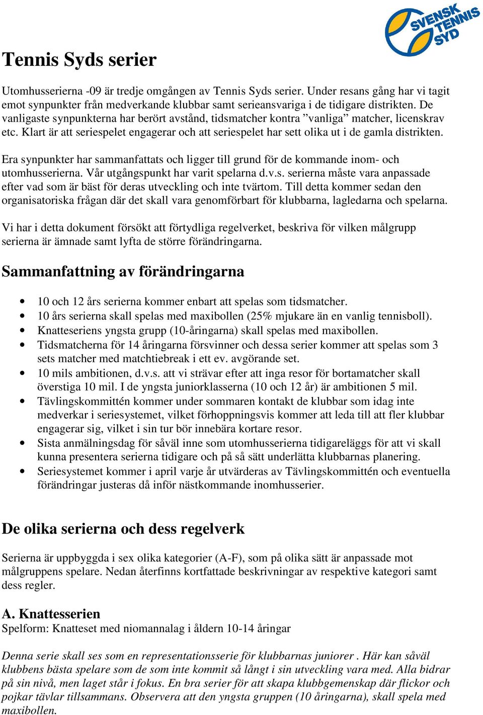 Era synpunkter har sammanfattats och ligger till grund för de kommande inom- och utomhusserierna. Vår utgångspunkt har varit spelarna d.v.s. serierna måste vara anpassade efter vad som är bäst för deras utveckling och inte tvärtom.