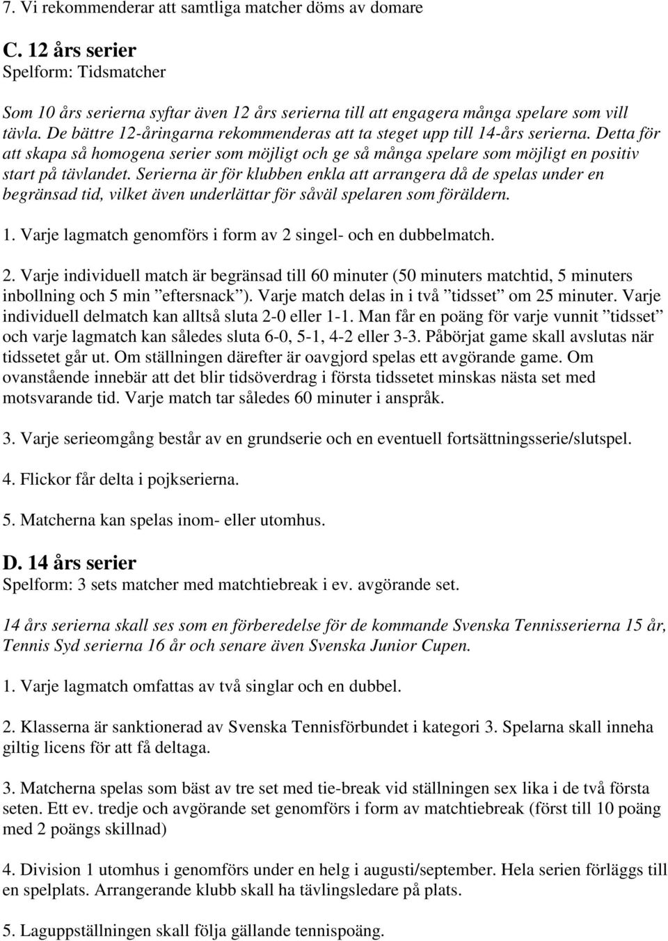 Serierna är för klubben enkla att arrangera då de spelas under en begränsad tid, vilket även underlättar för såväl spelaren som föräldern. 1.