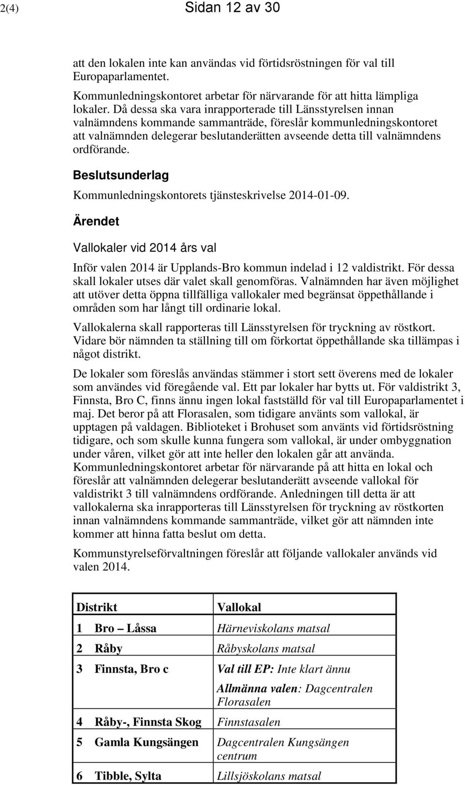 ordförande. Beslutsunderlag Kommunledningskontorets tjänsteskrivelse 2014-01-09. Ärendet Vallokaler vid 2014 års val Inför valen 2014 är Upplands-Bro kommun indelad i 12 valdistrikt.