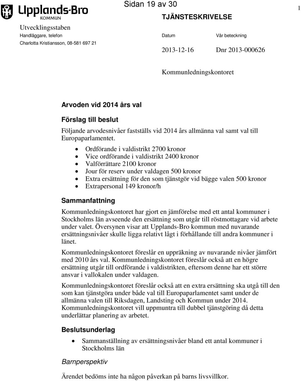 Ordförande i valdistrikt 2700 kronor Vice ordförande i valdistrikt 2400 kronor Valförrättare 2100 kronor Jour för reserv under valdagen 500 kronor Extra ersättning för den som tjänstgör vid bägge