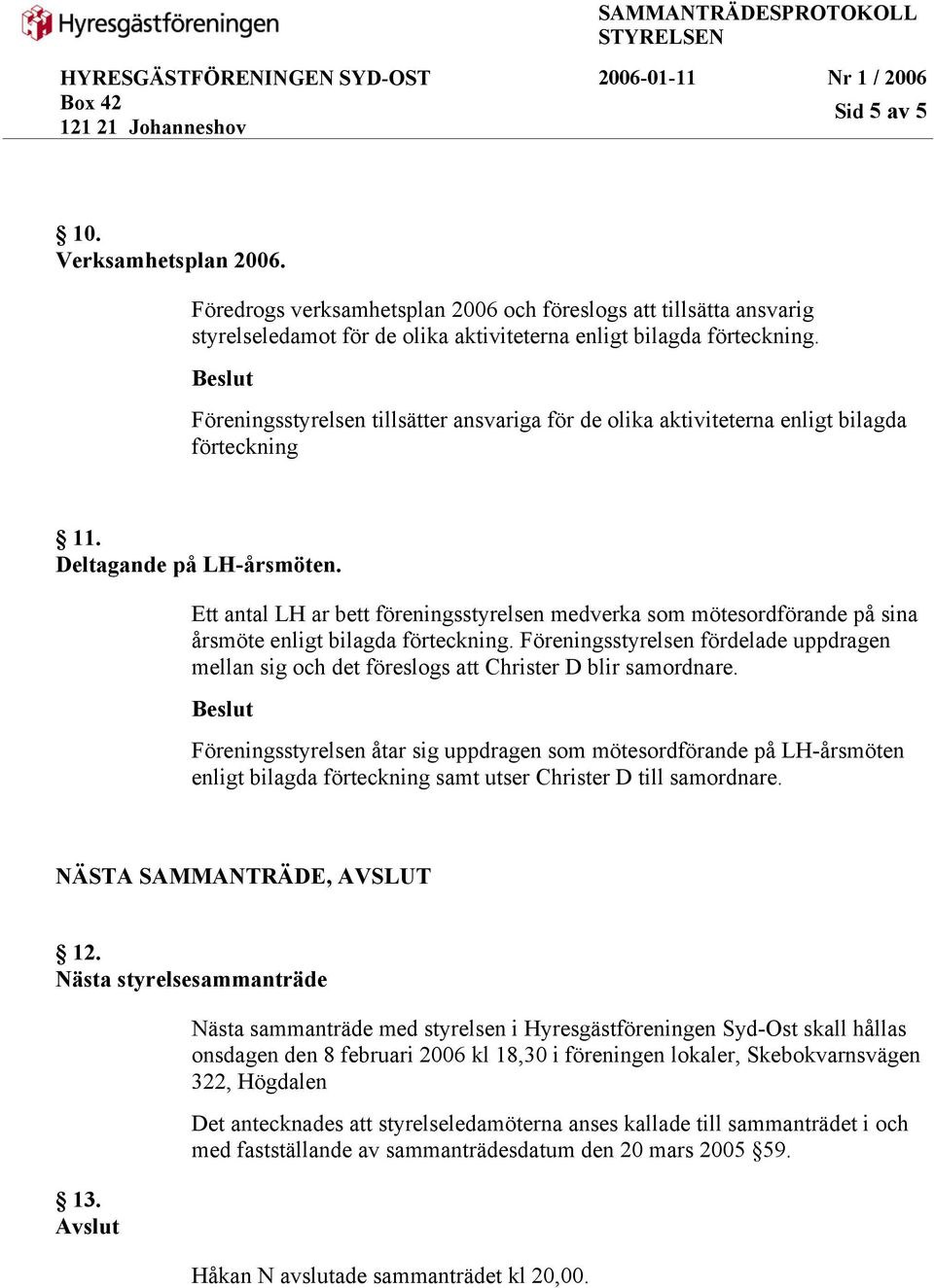 Ett antal LH ar bett föreningsstyrelsen medverka som mötesordförande på sina årsmöte enligt bilagda förteckning.