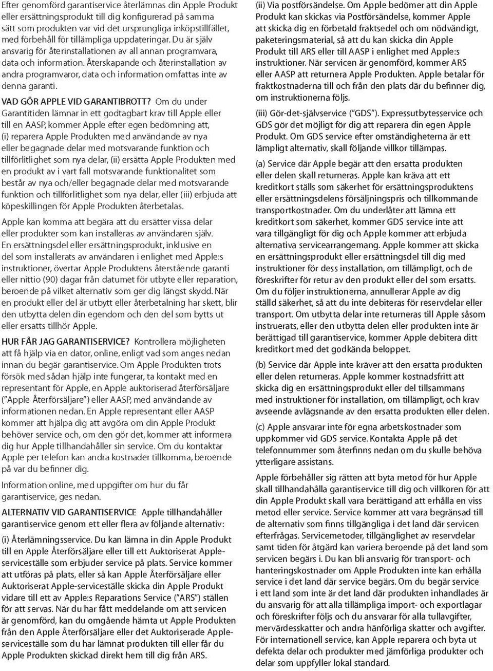 Återskapande och återinstallation av andra programvaror, data och information omfattas inte av denna garanti. VAD GÖR APPLE VID GARANTIBROTT?