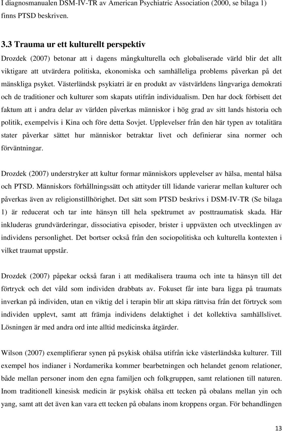 påverkan på det mänskliga psyket. Västerländsk psykiatri är en produkt av västvärldens långvariga demokrati och de traditioner och kulturer som skapats utifrån individualism.