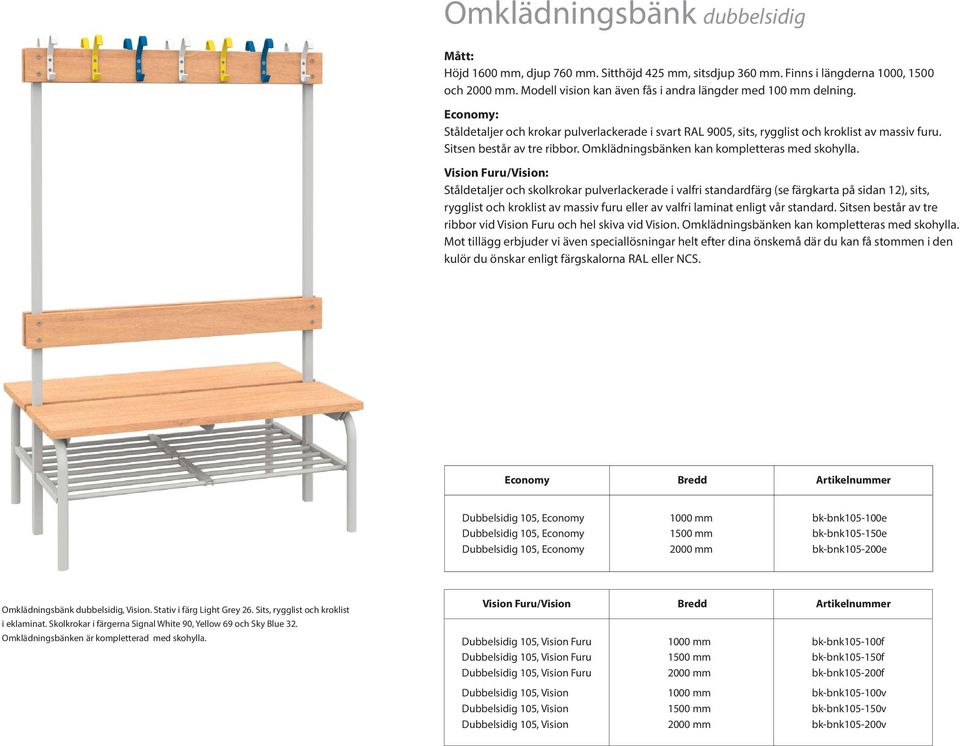 Vision Furu/Vision: Ståldetaljer och skolkrokar pulverlackerade i valfri standardfärg (se färgkarta på sidan 12), sits, rygglist och kroklist av massiv furu eller av valfri laminat enligt vår