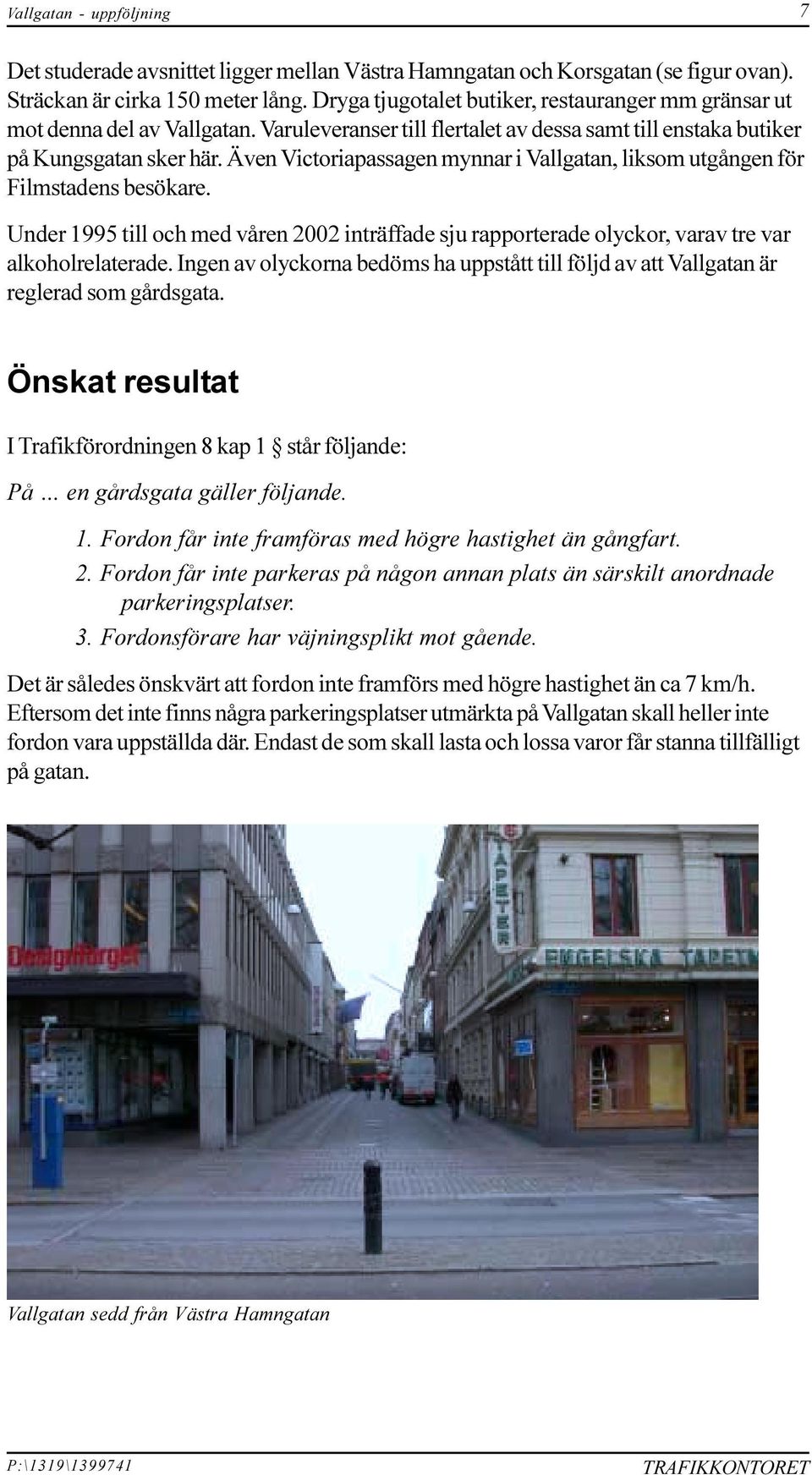 Under 1995 till och med våren 2002 inträffade sju rapporterade olyckor, varav tre var alkoholrelaterade Ingen av olyckorna bedöms ha uppstått till följd av att Vallgatan är reglerad som gårdsgata