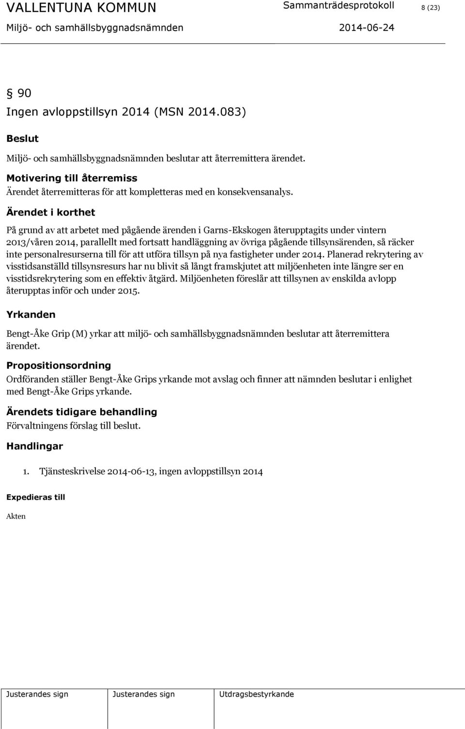 Ärendet i korthet På grund av att arbetet med pågående ärenden i Garns-Ekskogen återupptagits under vintern 2013/våren 2014, parallellt med fortsatt handläggning av övriga pågående tillsynsärenden,