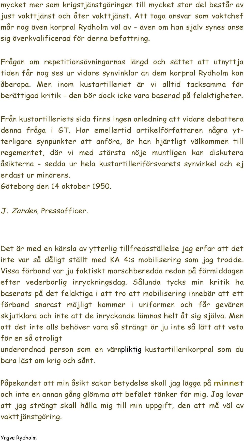 Frågan om repetitionsövningarnas längd och sättet att utnyttja tiden får nog ses ur vidare synvinklar än dem korpral Rydholm kan åberopa.