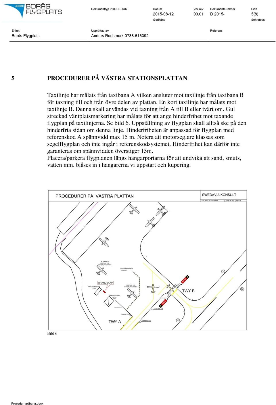 Gul streckad väntplatsmarkering har målats för att ange hinderfrihet mot taxande flygplan på taxilinjerna. Se bild 6. Uppställning av flygplan skall alltså ske på den hinderfria sidan om denna linje.