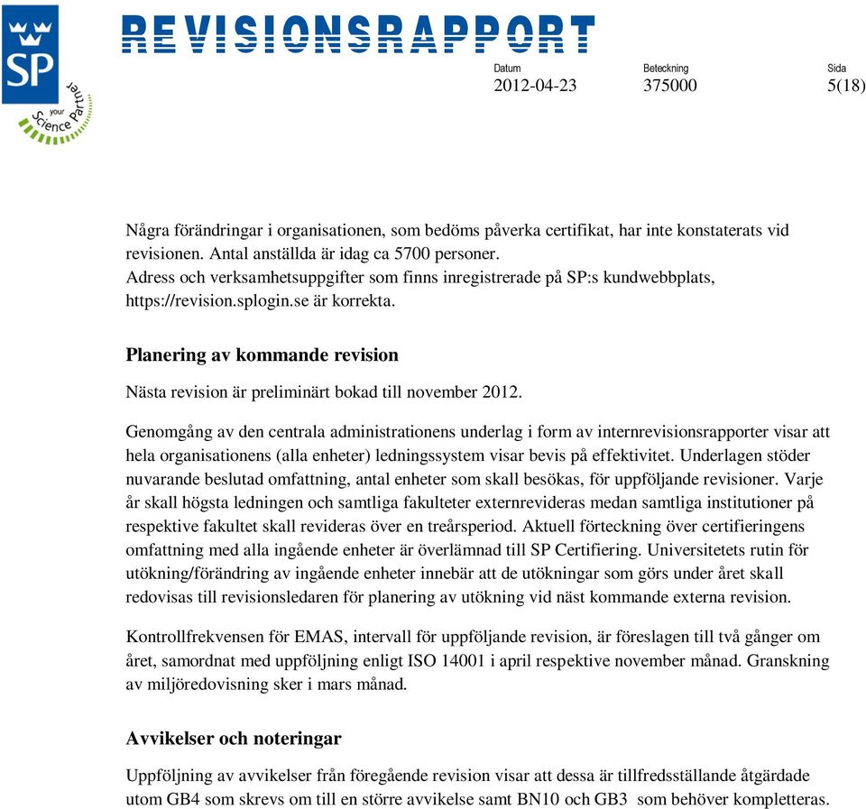 Planering av kommande revision Nästa revision är preliminärt bokad till november 2012.