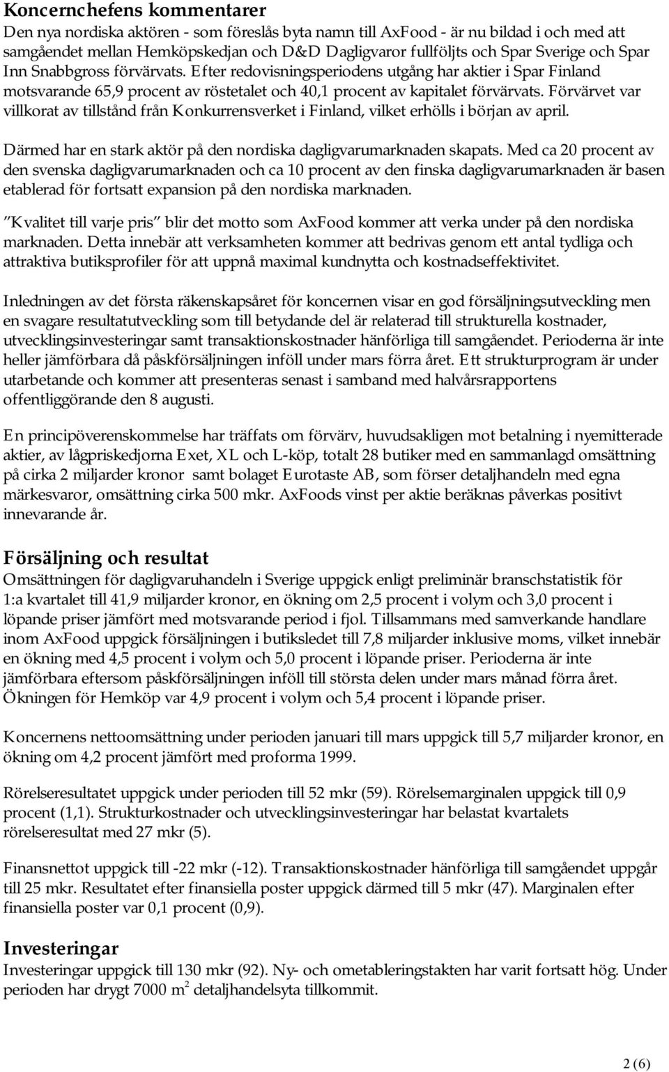 Förvärvet var villkorat av tillstånd från Konkurrensverket i Finland, vilket erhölls i början av april. Därmed har en stark aktör på den nordiska dagligvarumarknaden skapats.