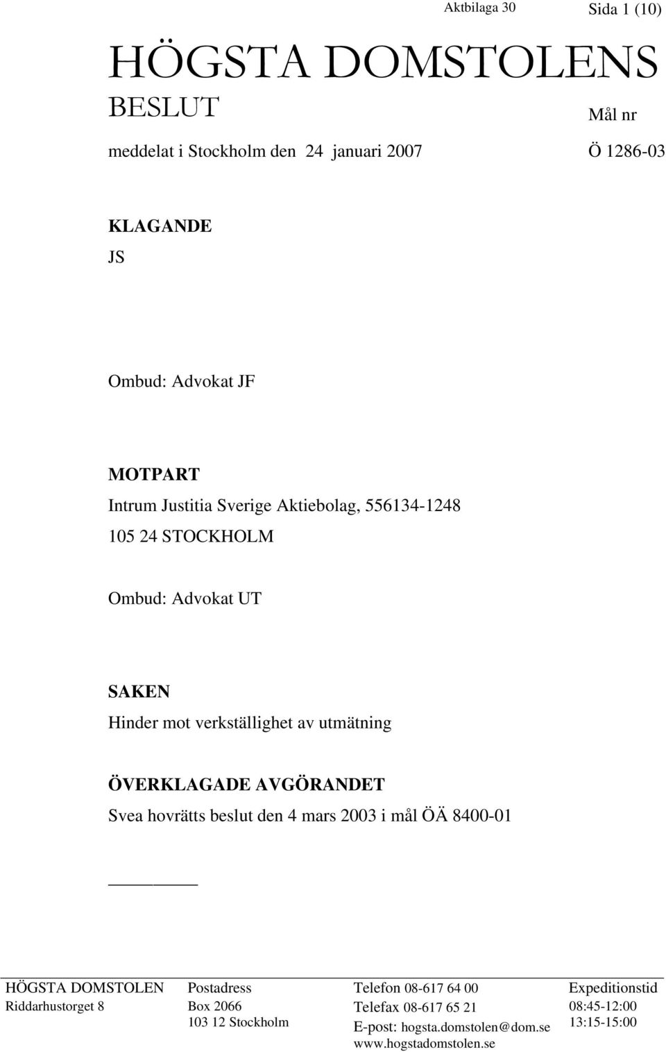 ÖVERKLAGADE AVGÖRANDET Svea hovrätts beslut den 4 mars 2003 i mål ÖÄ 8400-01 HÖGSTA DOMSTOLEN Postadress Telefon 08-617 64 00