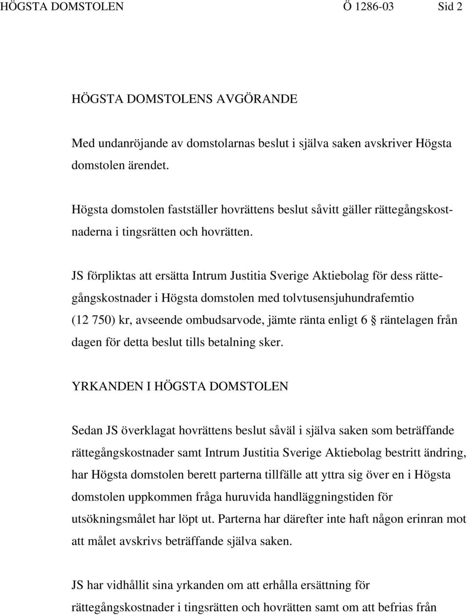 JS förpliktas att ersätta Intrum Justitia Sverige Aktiebolag för dess rättegångskostnader i Högsta domstolen med tolvtusensjuhundrafemtio (12 750) kr, avseende ombudsarvode, jämte ränta enligt 6