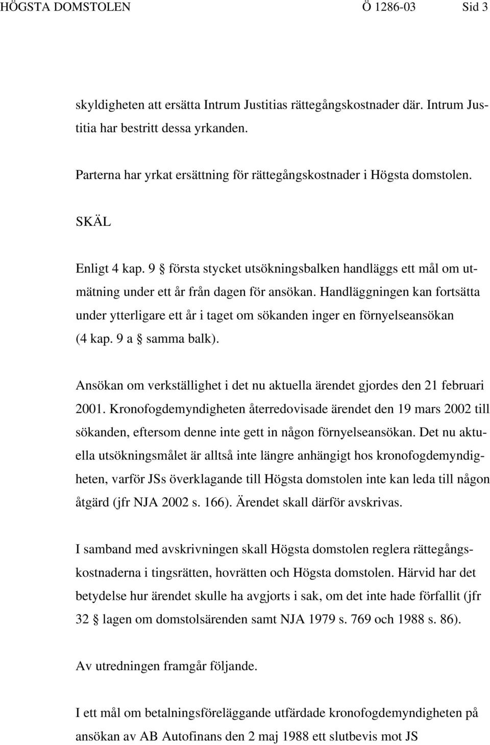 Handläggningen kan fortsätta under ytterligare ett år i taget om sökanden inger en förnyelseansökan (4 kap. 9 a samma balk).