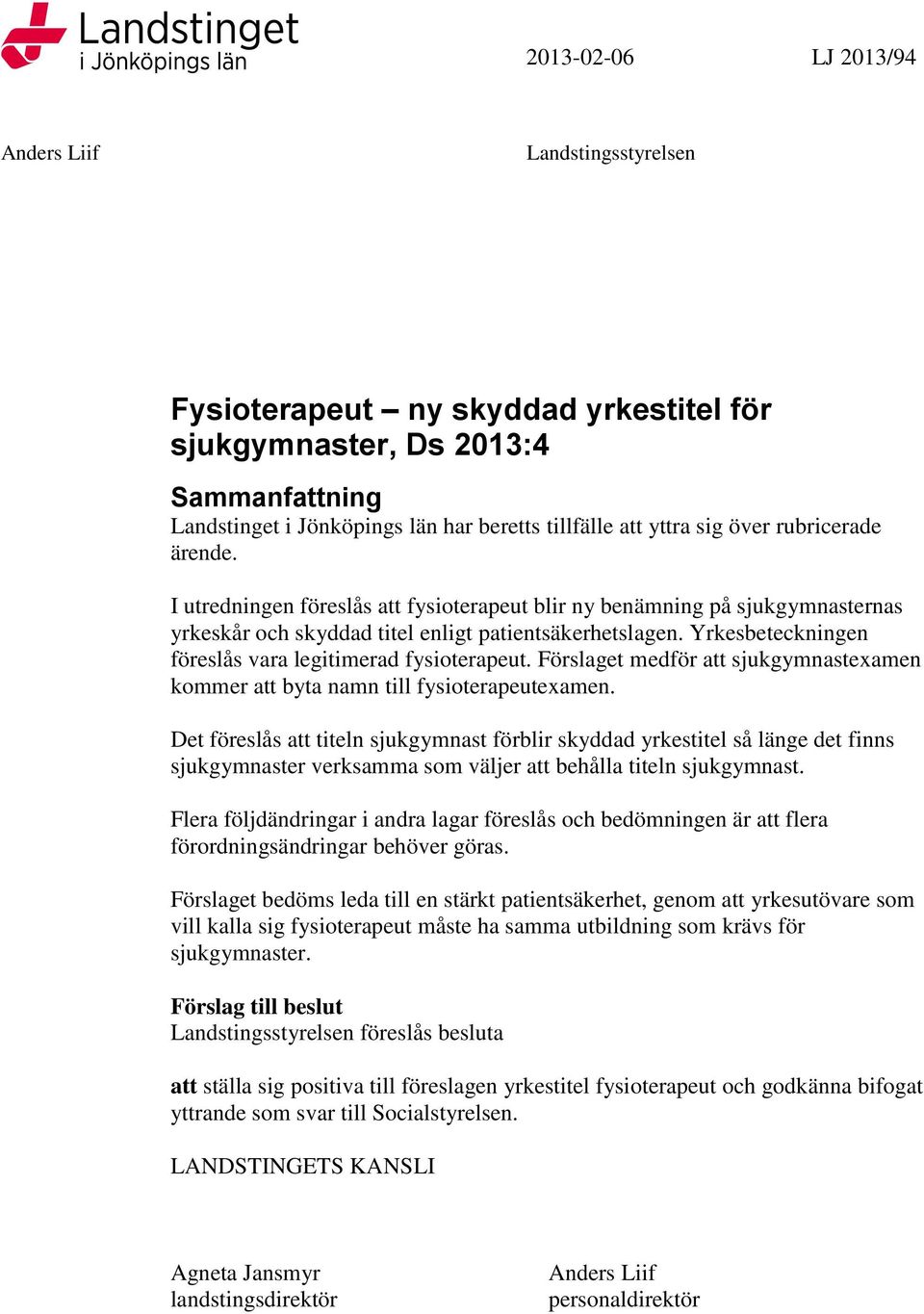 Yrkesbeteckningen föreslås vara legitimerad fysioterapeut. Förslaget medför att sjukgymnastexamen kommer att byta namn till fysioterapeutexamen.