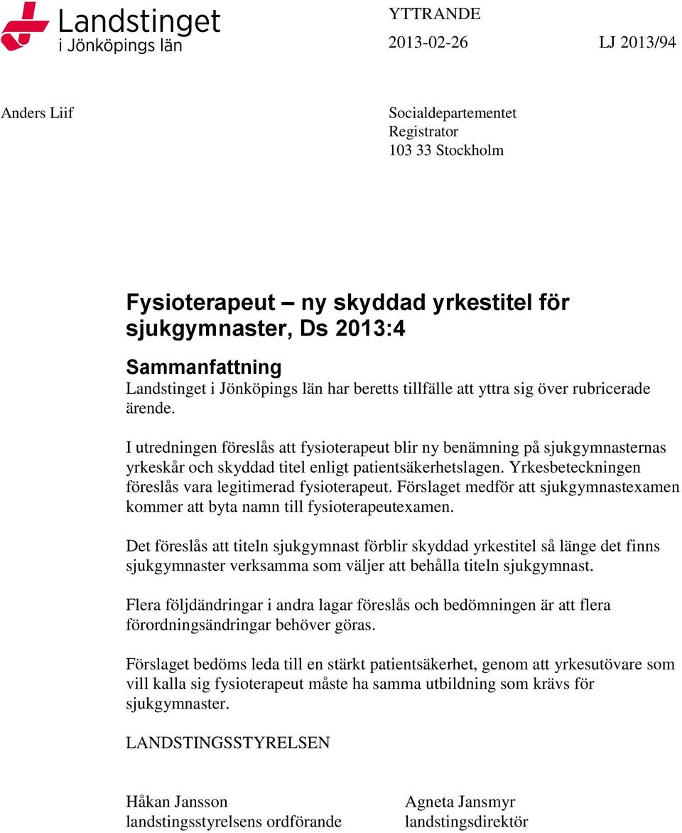 I utredningen föreslås att fysioterapeut blir ny benämning på sjukgymnasternas yrkeskår och skyddad titel enligt patientsäkerhetslagen. Yrkesbeteckningen föreslås vara legitimerad fysioterapeut.