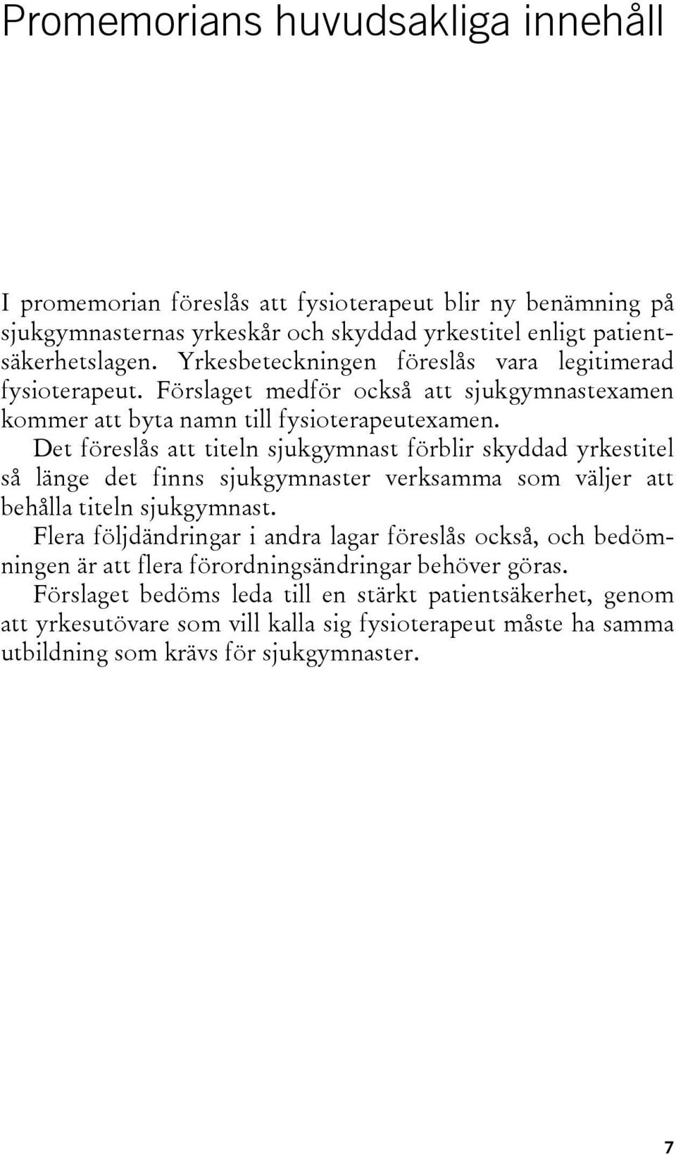 Det föreslås att titeln sjukgymnast förblir skyddad yrkestitel så länge det finns sjukgymnaster verksamma som väljer att behålla titeln sjukgymnast.