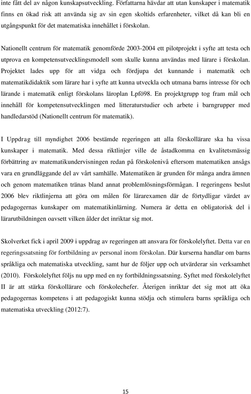 Nationellt centrum för matematik genomförde 2003-2004 ett pilotprojekt i syfte att testa och utprova en kompetensutvecklingsmodell som skulle kunna användas med lärare i förskolan.