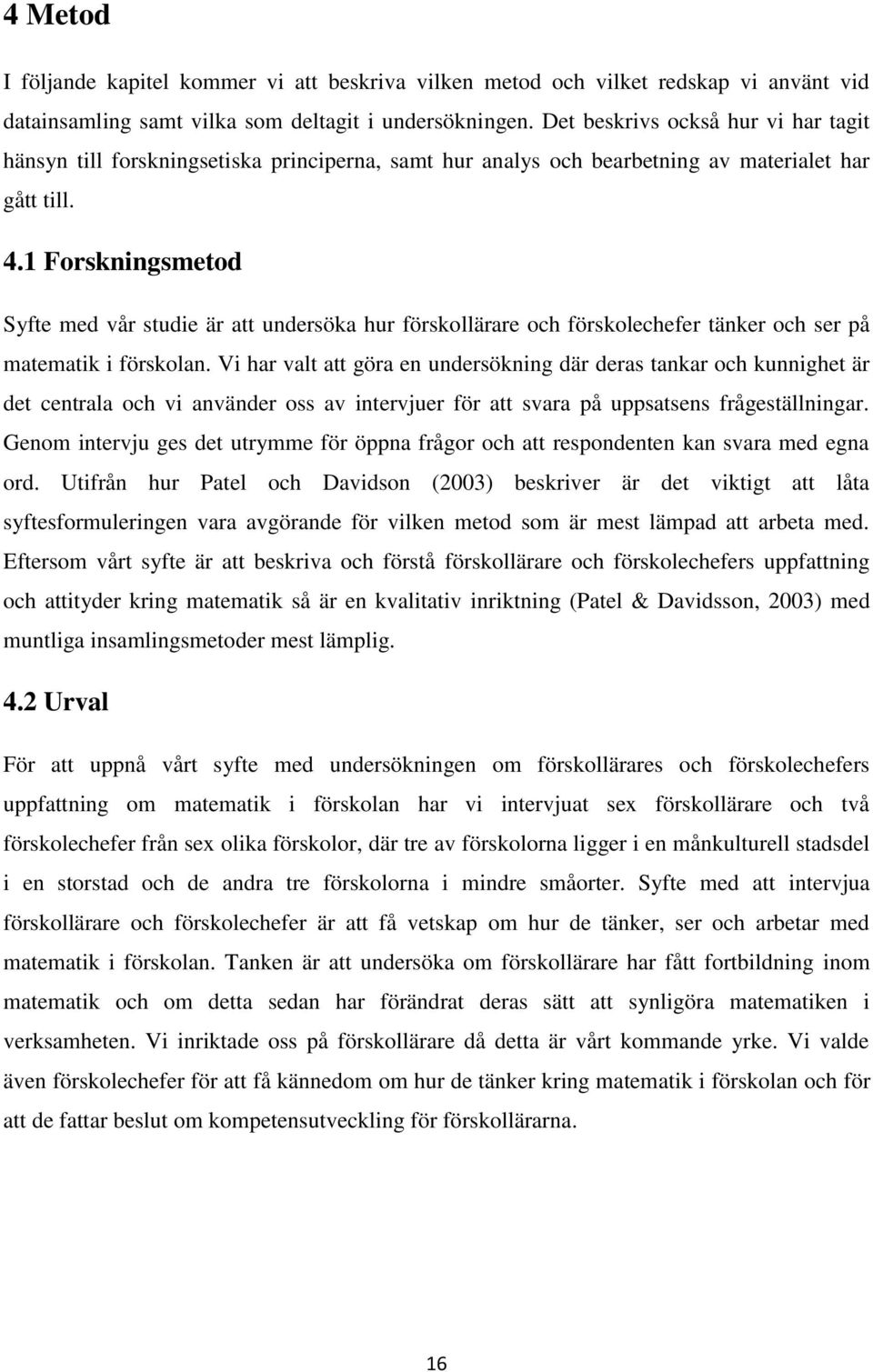 1 Forskningsmetod Syfte med vår studie är att undersöka hur förskollärare och förskolechefer tänker och ser på matematik i förskolan.