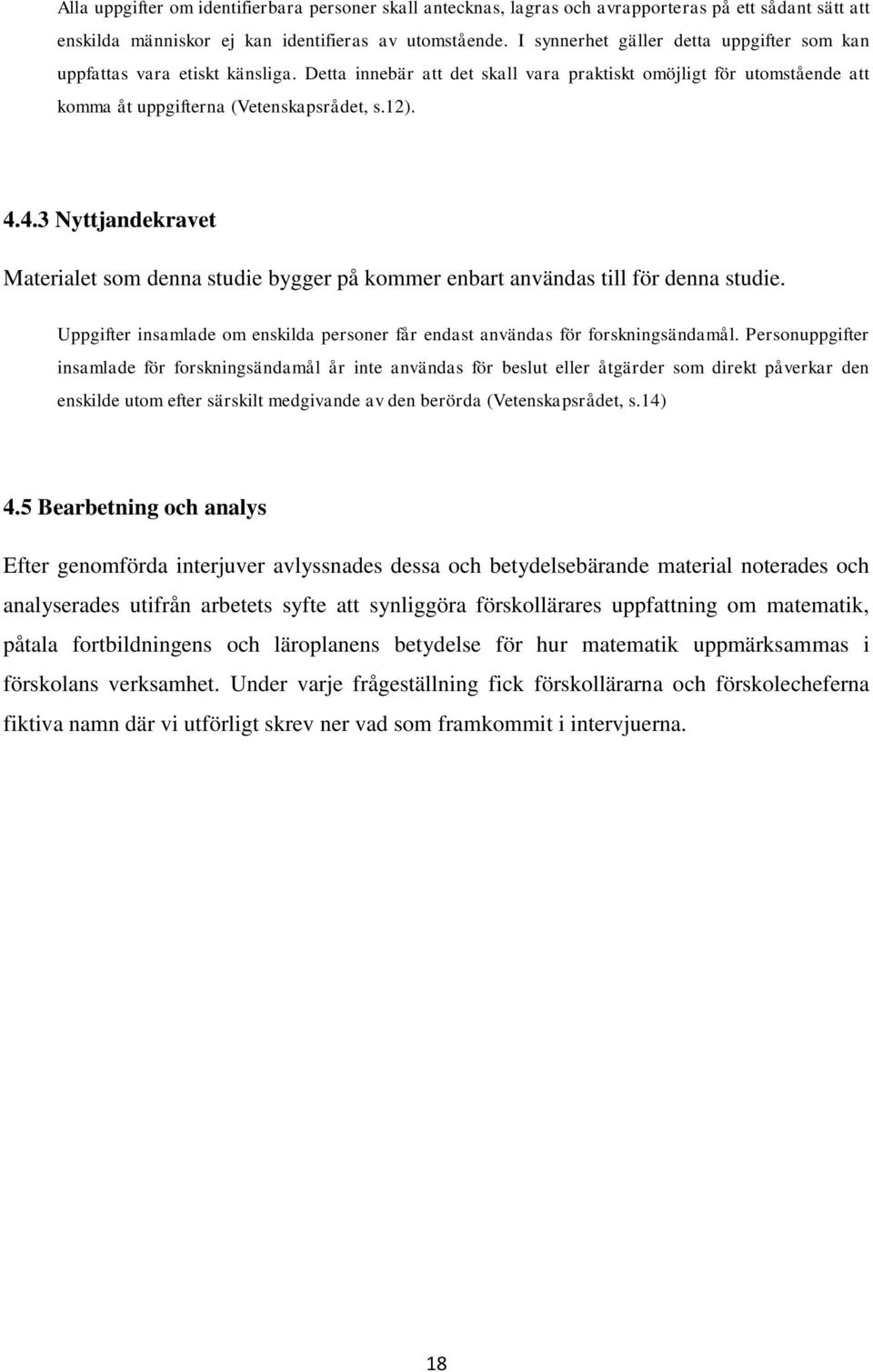 4.3 Nyttjandekravet Materialet som denna studie bygger på kommer enbart användas till för denna studie. Uppgifter insamlade om enskilda personer får endast användas för forskningsändamål.